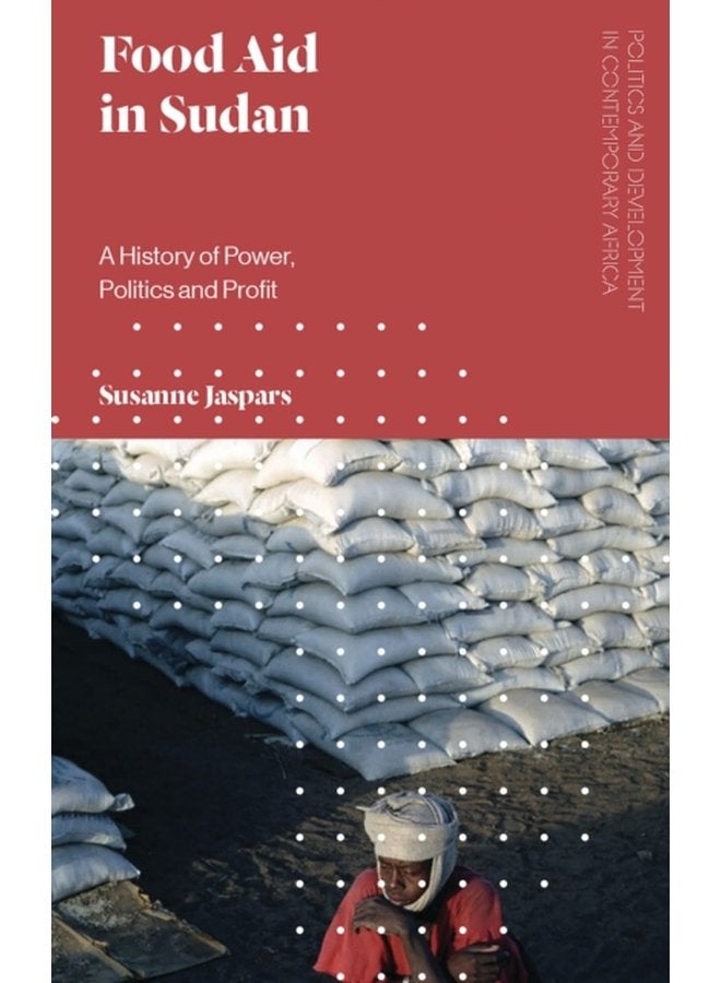 Food Aid in Sudan A History of Power Politics and Profit - Paperback