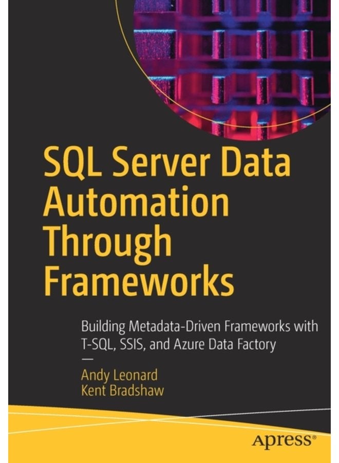 SQL Server Data Automation Through Frameworks Building Metadata Driven Frameworks with T SQL SSIS and Azure Data Factory - Paperback