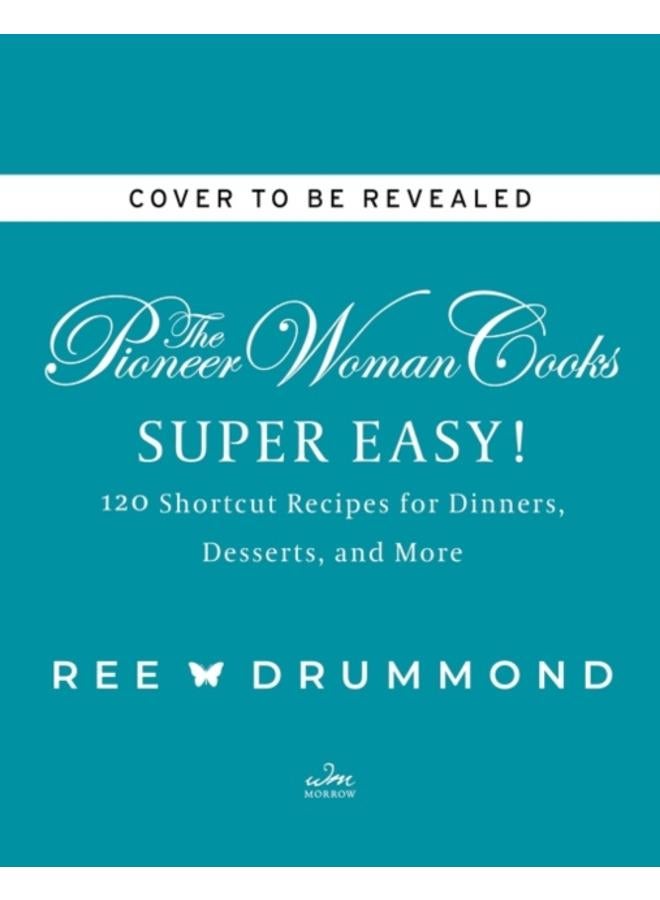 The Pioneer Woman Cooks-Super Easy! : 120 Shortcut Recipes for Dinners, Desserts, and More