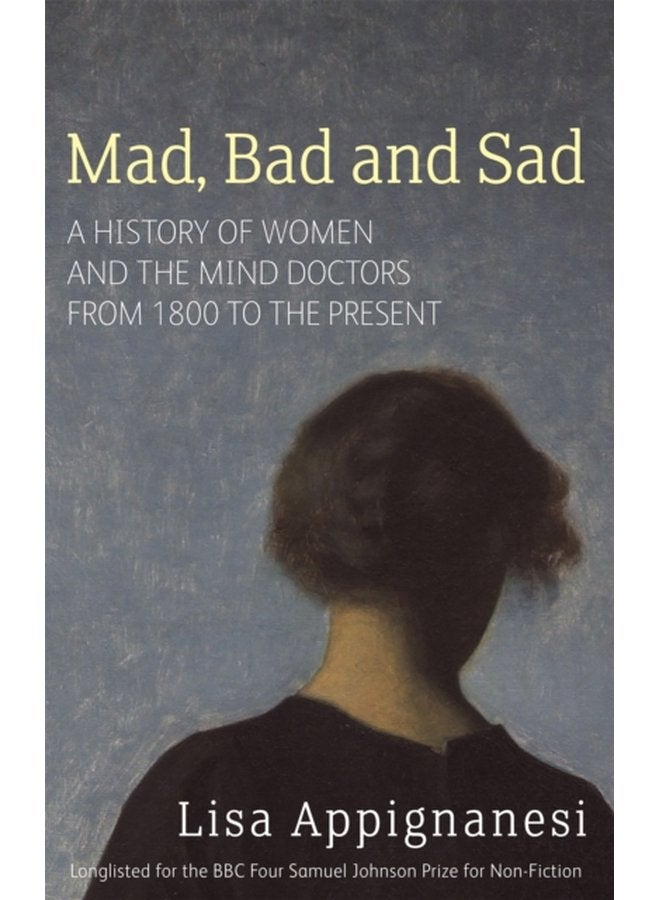 Mad Bad And Sad A History of Women and the Mind Doctors from 1800 to the Present - Paperback