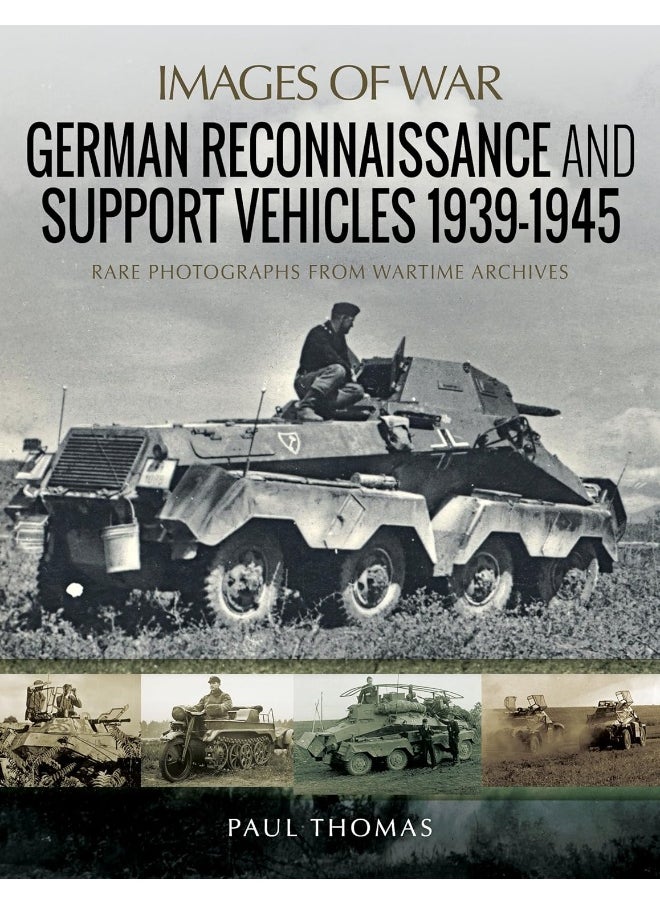 German Reconnaissance and Support Vehicles 1939-1945: Rare Photographs from Wartime Archives 