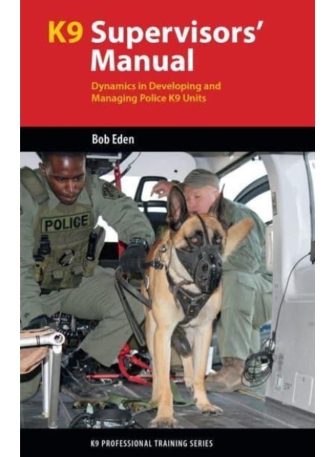 K9 Supervisors' Manual : Dynamics in Developing and Managing Police K9 Units