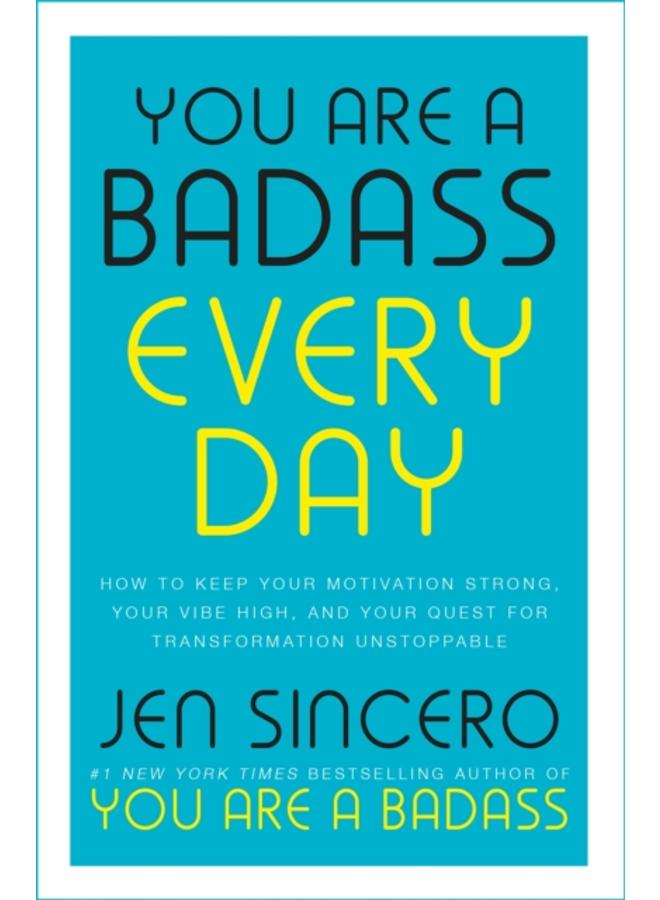You Are a Badass Every Day : How to Keep Your Motivation Strong, Your Vibe High, and Your Quest for Transformation Unstoppable 