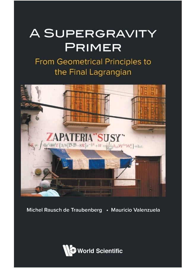 Supergravity Primer, A: From Geometrical Principles To The Final Lagrangian 