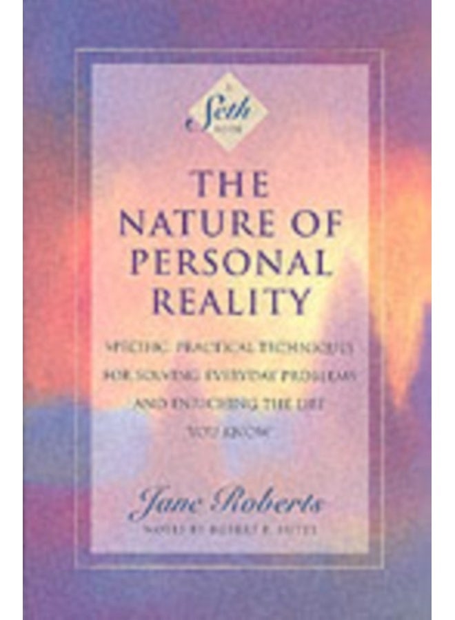 The Nature of Personal Reality: Specific, Practical Techniques for Solving Everyday Problems and Enriching the Life You Know (Revised)