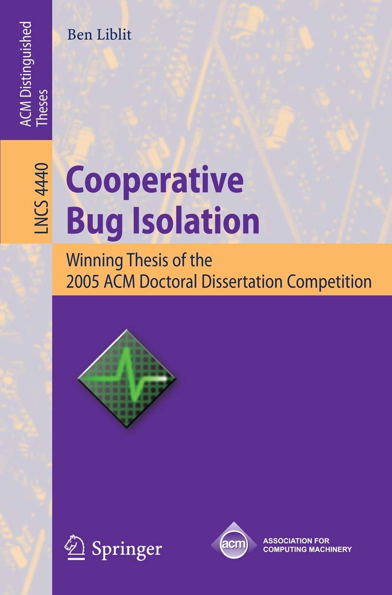 Cooperative Bug Isolation: Winning Thesis of the 2005 ACM Doctoral Dissertation Competition