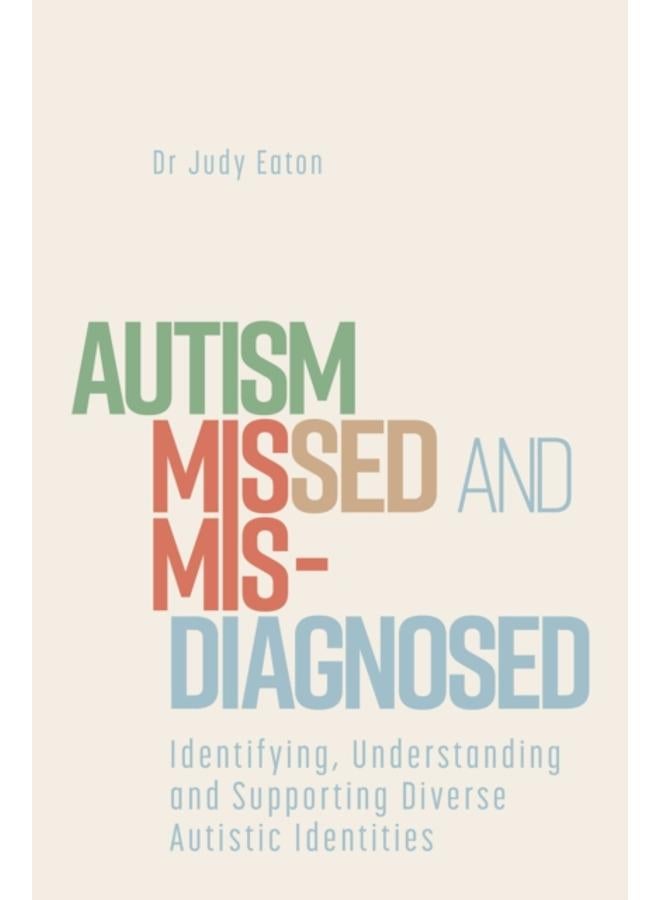 Autism Missed and Misdiagnosed : Identifying, Understanding and Supporting Diverse Autistic Identities