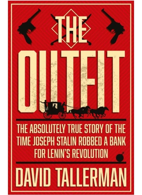 The Outfit : The Absolutely True Story of the Time Joseph Stalin Robbed a Bank