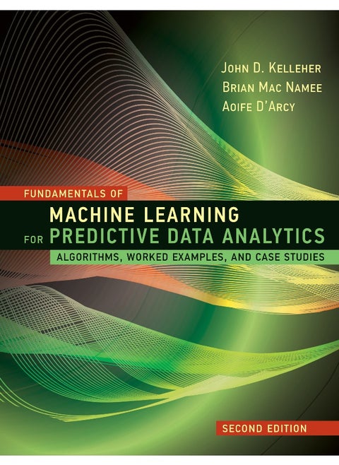 Fundamentals of Machine Learning for Predictive Data Analytics, second edition