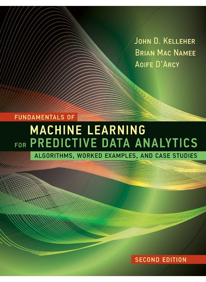 Fundamentals of Machine Learning for Predictive Data Analytics, second edition 