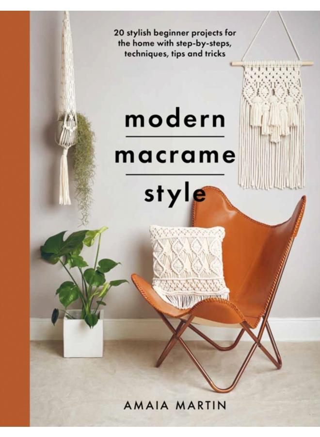Modern Macrame Style : 20 stylish beginner projects for the home with step-by-steps, techniques, tips and tricks 