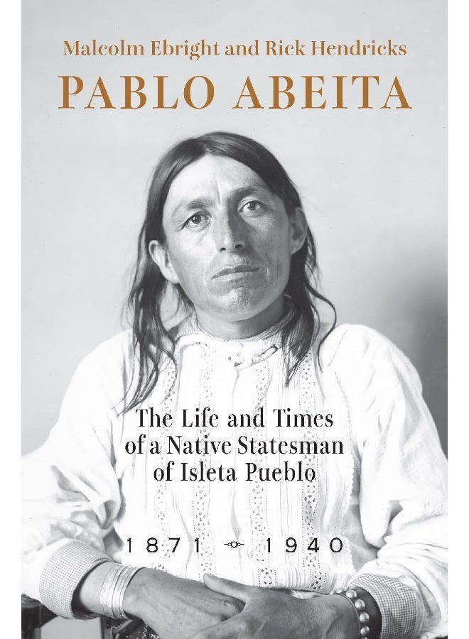 Pablo Abeita: The Life and Times of a Native Statesman of Isleta Pueblo, 1871-1940