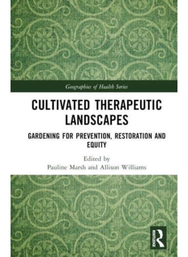 Cultivated Therapeutic Landscapes Gardening for Prevention Restoration and Equity - Hardback