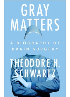 Gray Matters: A Biography of Brain Surgery 