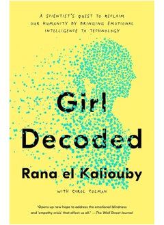 Girl Decoded: A Scientist's Quest to Reclaim Our Humanity by Bringing Emotional Intelligence to Technology 