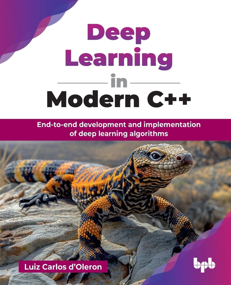 Deep Learning in Modern C++: End-to-end development and implementation of deep learning algorithms (English Edition)