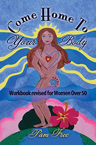Come Home To Your Body Connect Body Mind And Spirit For Antiaging Healing And Selflove Workboo 
