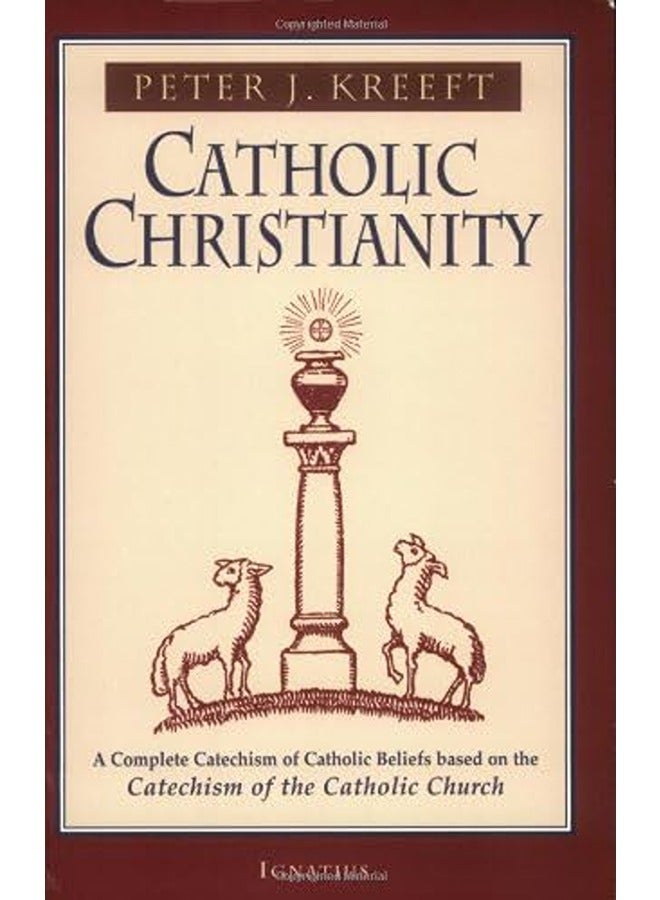 Catholic Christianity: A Complete Catechism of Catholic Beliefs Based on the Catechism of the Cathol