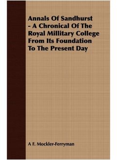 Annals Of Sandhurst - A Chronical Of The Royal Millitary College From Its Foundation To The Present Day 