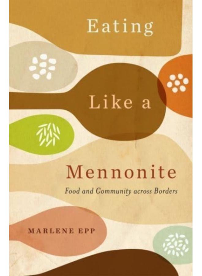 Eating Like a Mennonite : Food and Community across Borders 