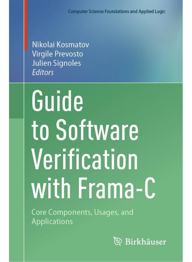 Guide to Software Verification with Frama-C: Core Components, Usages, and Applications