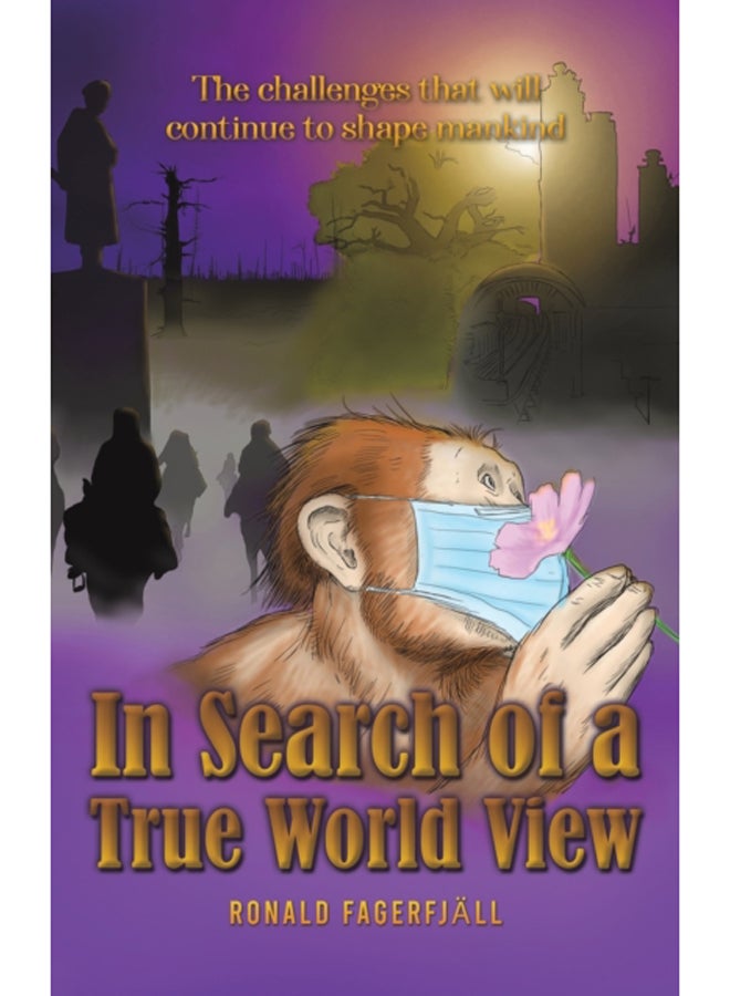 In Search of a True World View : The challenges that will continue to shape mankind