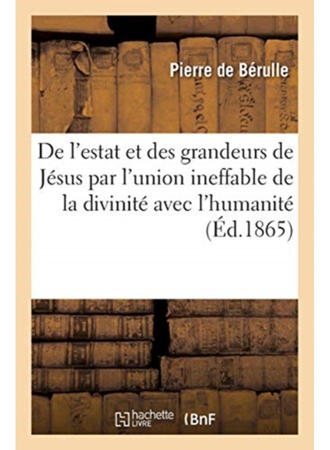 Discours de l estat et des grandeurs de J sus par l union ineffable de la divinit avec l humanit - Paperback