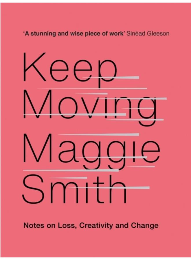 Keep Moving : Notes on Loss, Creativity, and Change 