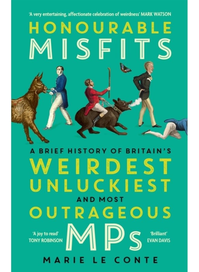 Honourable Misfits A Brief History of Britain s Weirdest Unluckiest and Most Outrageous MPs - Paperback