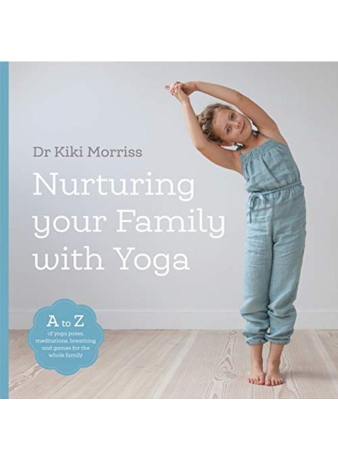 Nurturing Your Family With Yoga : An A-Z of yoga poses, meditations, breathing and games for the whole family 
