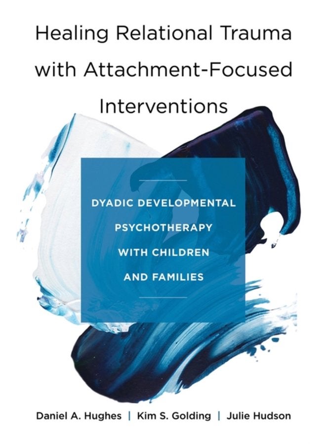 Healing Relational Trauma with Attachment Focused Interventions Dyadic Developmental Psychotherapy with Children and Families - Hardback