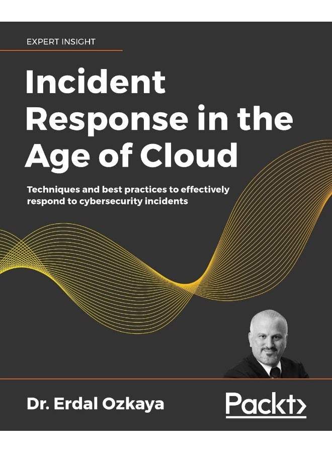 Incident Response in the Age of Cloud: Techniques and best practices to effectively respond to cybersecurity incidents