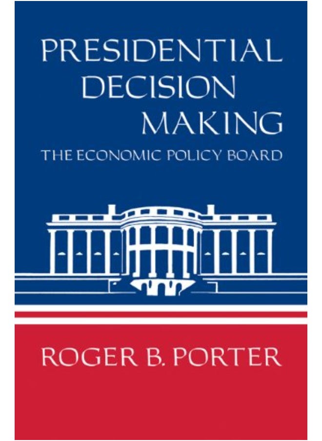 Cambridge Presidential Decision Making: The Economic Policy Board 