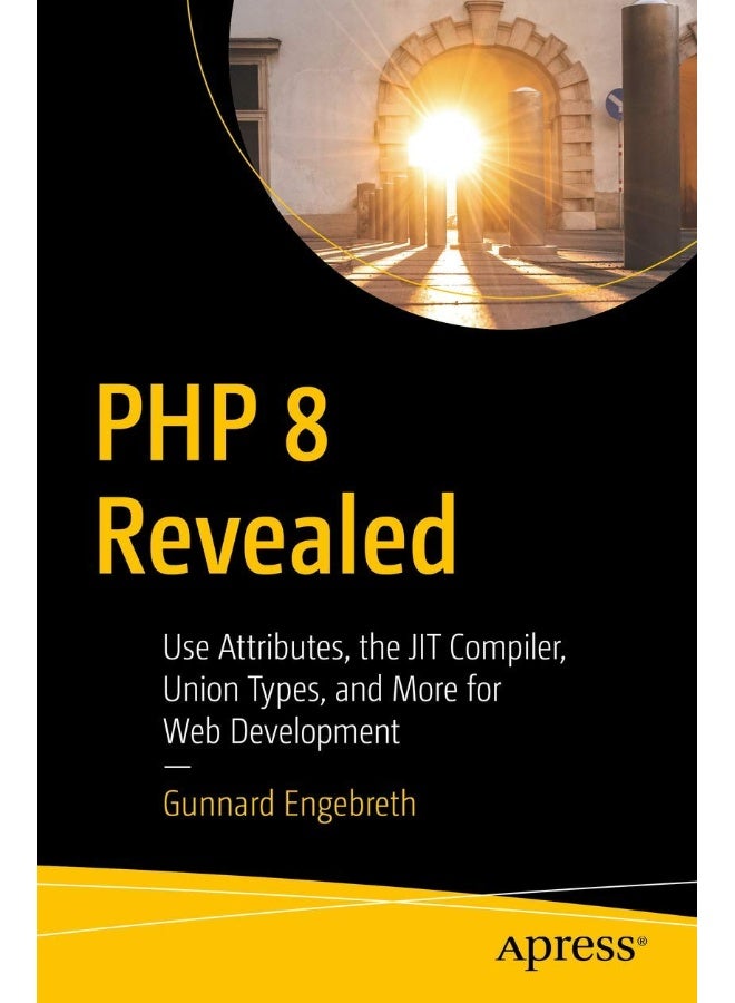 PHP 8 Revealed: Use Attributes, the JIT Compiler, Union Types, and More for Web Development​ 