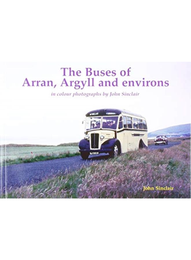 The Buses of Arran, Argyll and environs : in colour photographs by John Sinclair