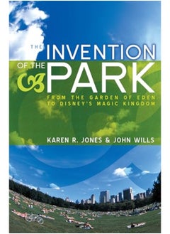The Invention Of The Park Recreational Landscapes From The Garden Of Eden To Disneys Magic Kingdo 