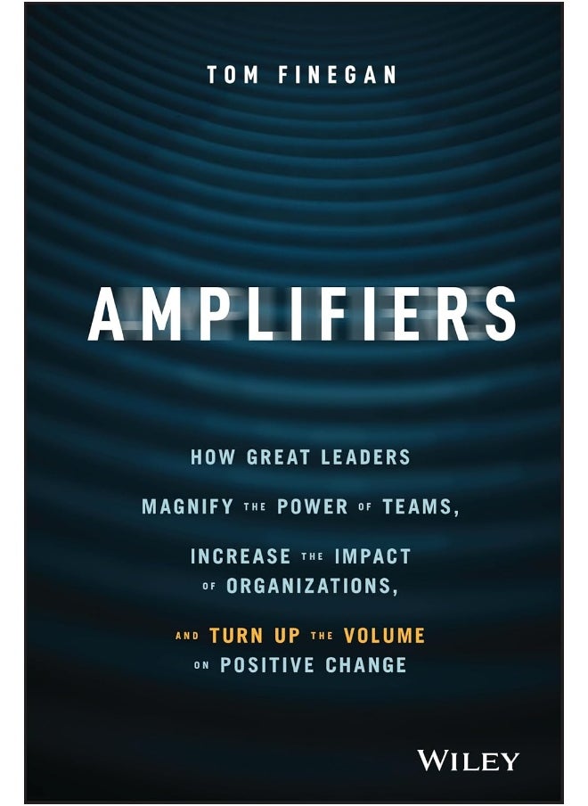 null - WILEY Amplifiers: How Great Leaders Magnify the Power of Teams, Increase the Impact of Organizations, and Turn Up the Volume on Positive Change - Image 1