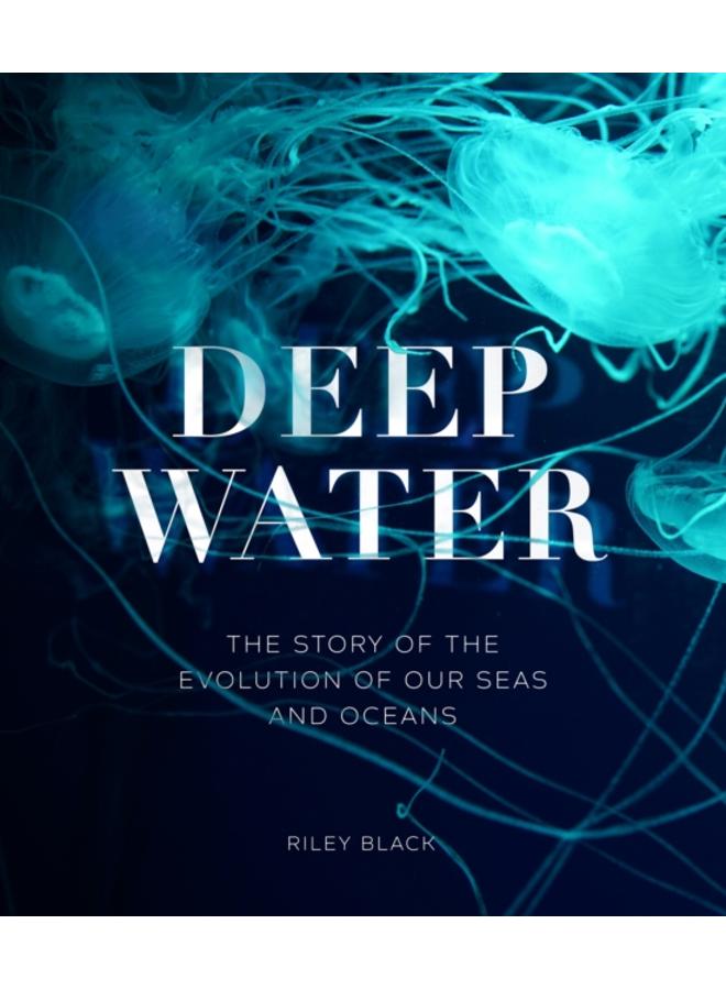 Deep Water : The Story of the Evolution of Our Seas and Oceans