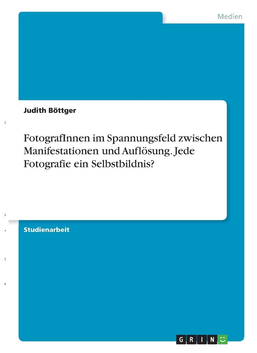 FotografInnen im Spannungsfeld zwischen Manifestationen und Auflösung. Jede Fotografie ein Selbstbildnis? 