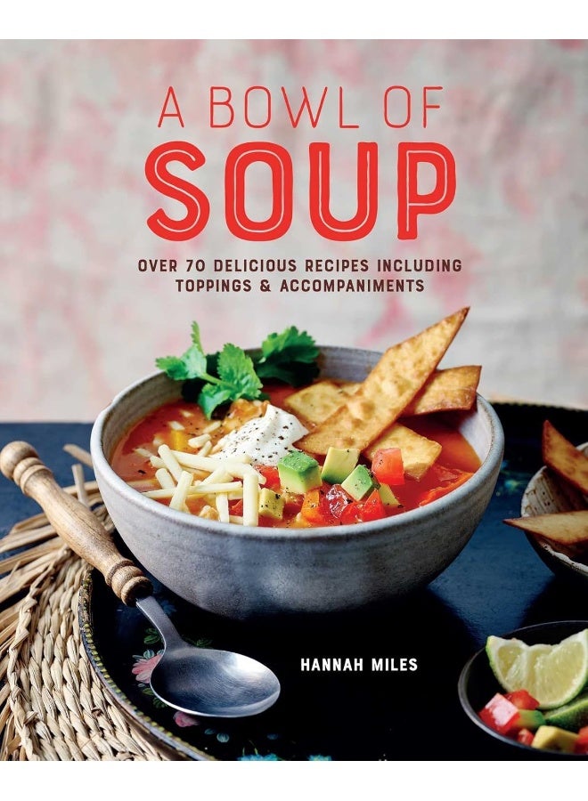 A Bowl of Soup: Over 70 Delicious Recipes Including Toppings & Accompaniments  - Image 1