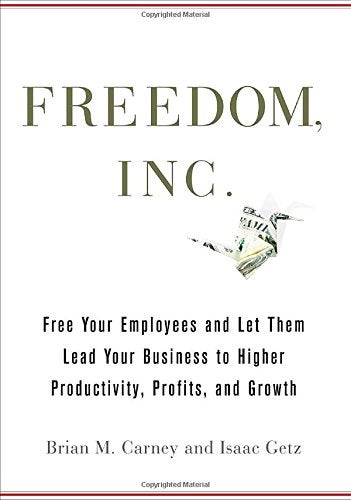 Freedom Inc Free Your Employees And Let Them Lead Your Business To Higher Productivity Profits