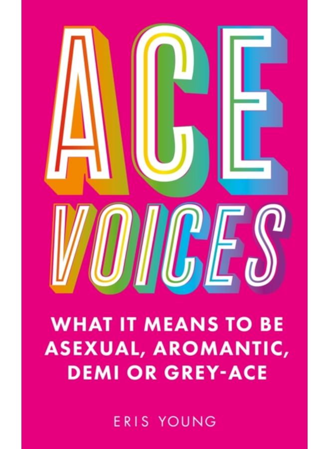 Ace Voices : What it Means to Be Asexual, Aromantic, Demi or Grey-Ace 