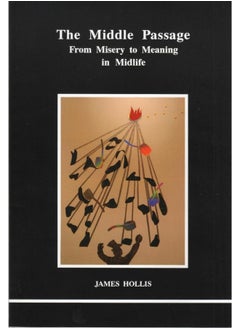 The Middle Passage: From Misery to Meaning in Mid-Life