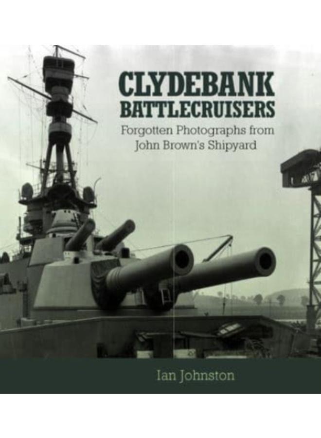 Clydebank Battlecruisers : Forgotten Photographs from John Brown's Shipyard 
