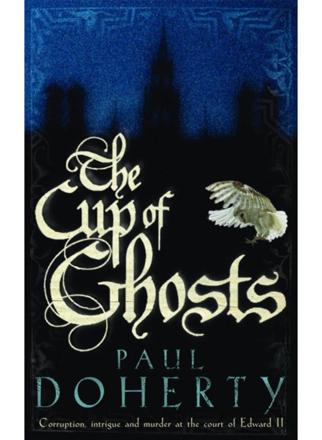 The Cup of Ghosts (Mathilde of Westminster Trilogy, Book 1) : Corruption, intrigue and murder in the court of Edward II 