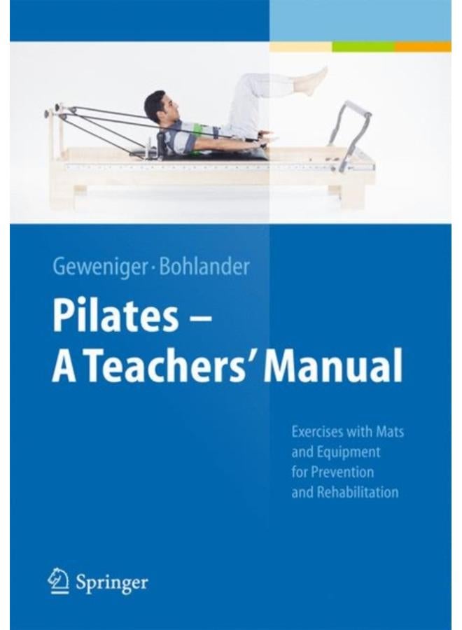 Pilates - A Teachers??? Manual : Exercises with Mats and Equipment for Prevention and Rehabilitation 