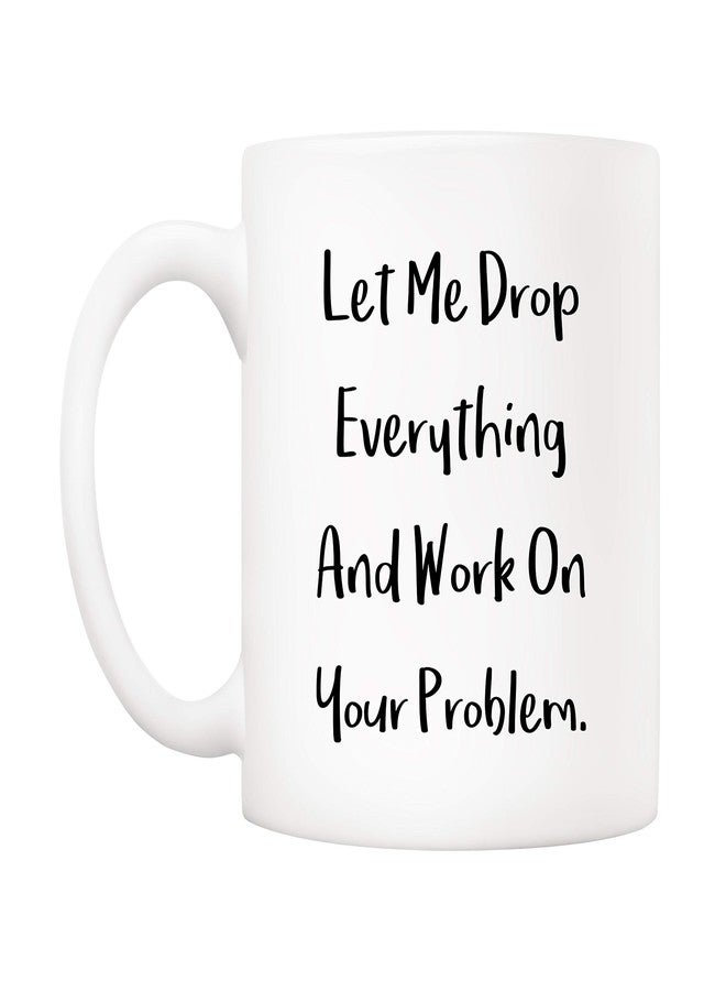 5Aup Funny Quote Coffee Mug Christmas Gifts, Let Me Drop Everything And Work On Your Problem Cups, Birthday Gift Ideas for Mom Dad Wife Husband Coworker Boss Friend 11 Oz - Image 2