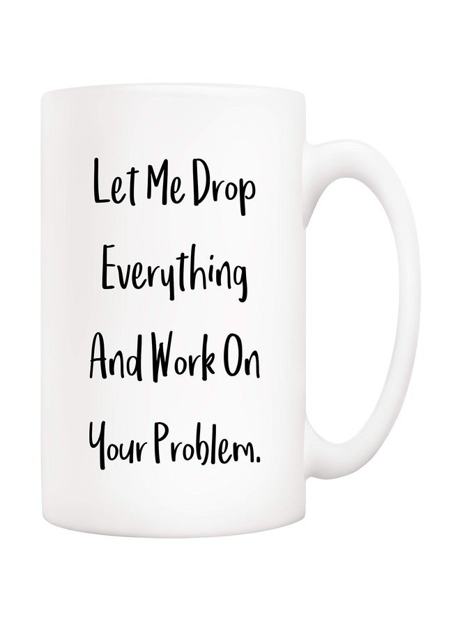 5Aup Funny Quote Coffee Mug Christmas Gifts, Let Me Drop Everything And Work On Your Problem Cups, Birthday Gift Ideas for Mom Dad Wife Husband Coworker Boss Friend 11 Oz - Image 1