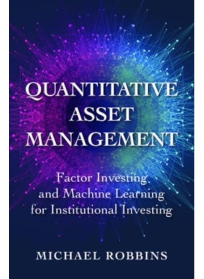Quantitative Asset Management: Factor Investing and Machine Learning for Institutional Investing 