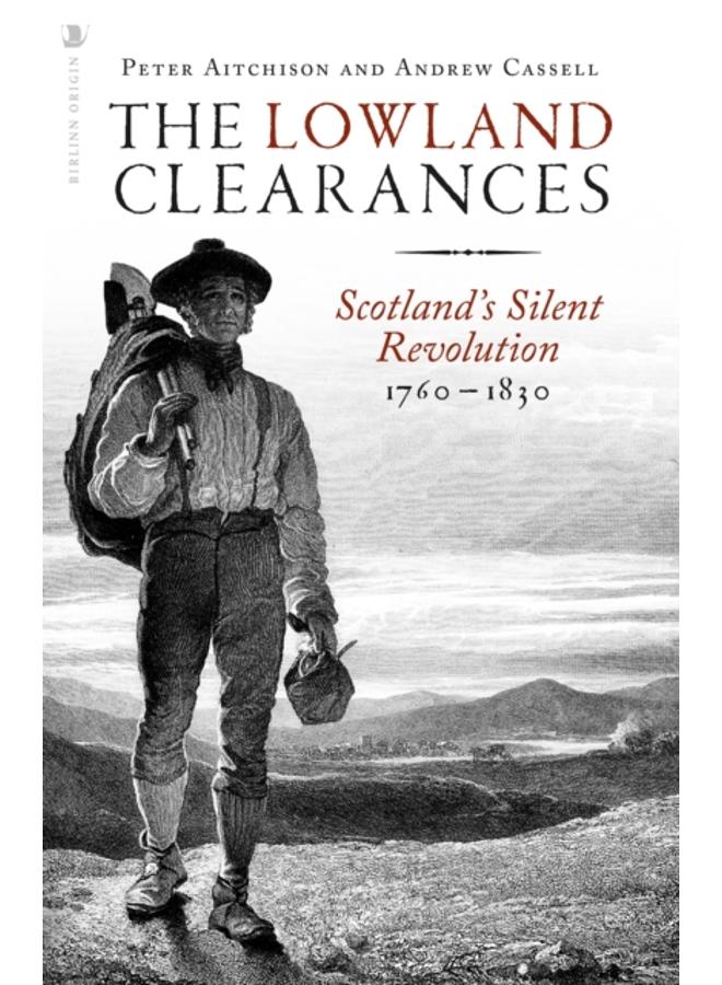 The Lowland Clearances : Scotland's Silent Revolution 1760 - 1830